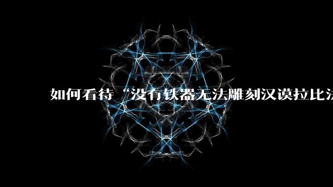 如何看待“没有铁器无法雕刻汉谟拉比法典”的论点?