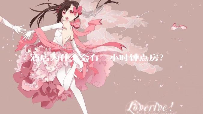 酒店为什么会有三小时钟点房？