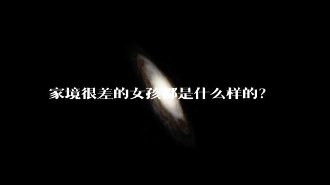 家境很差的女孩都是什么样的？